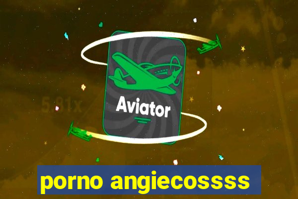 porno angiecossss